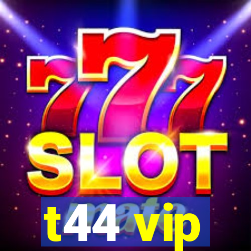 t44 vip
